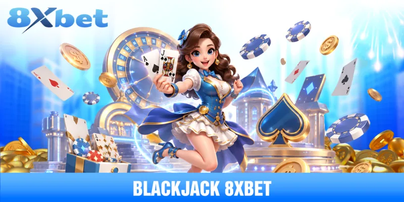 Hướng Dẫn Chơi Blackjack 8XBET Chi Tiết Nhất Cho Tân Thủ
