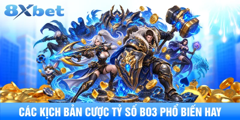 Các kịch bản cược tỷ số bo3 phổ biến hay