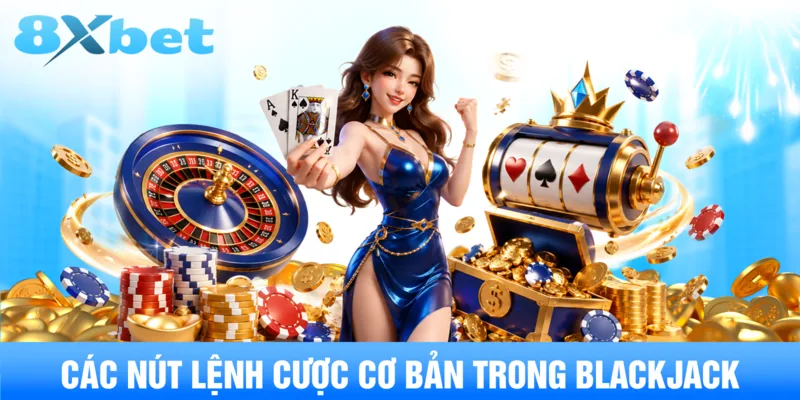 Các nút lệnh cược cơ bản trong Blackjack