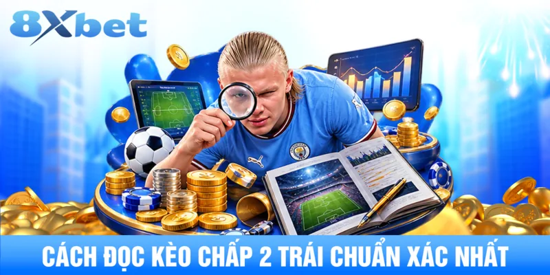 Cách đọc kèo chấp 2 trái chuẩn xác nhất.