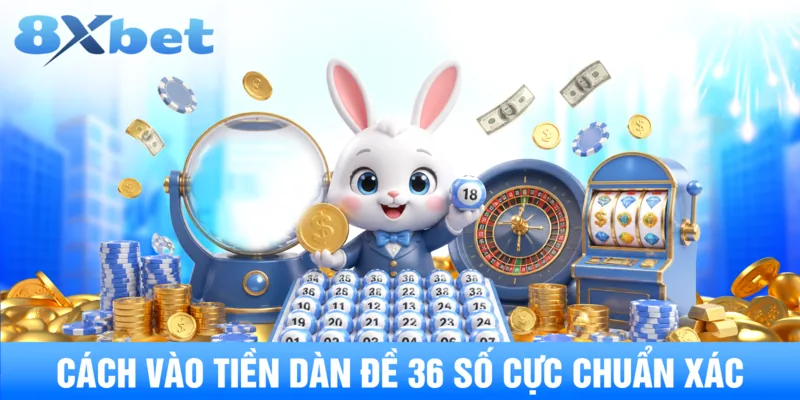 Cách vào tiền dàn đề 36 số cực chuẩn xác