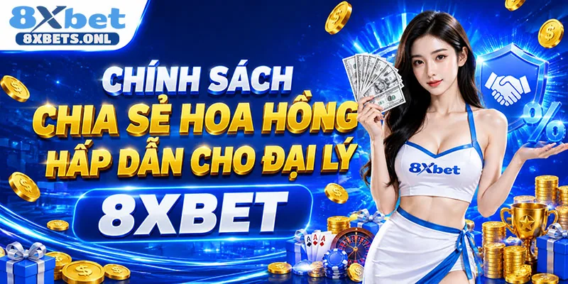Chính sách chia sẻ hoa hồng hấp dẫn cho đại lý 8XBET