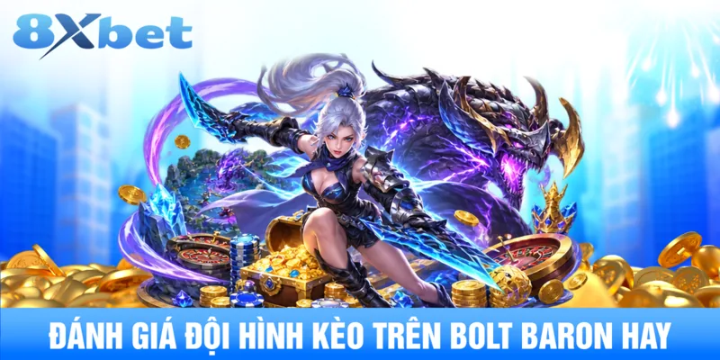 Đánh giá đội hình kèo trên bolt baron hay