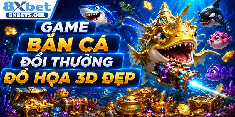 Game bắn cá đổi thưởng đồ họa 3D đẹp