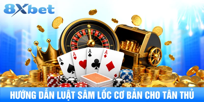 Hướng dẫn luật Sâm Lốc cơ bản cho tân thủ