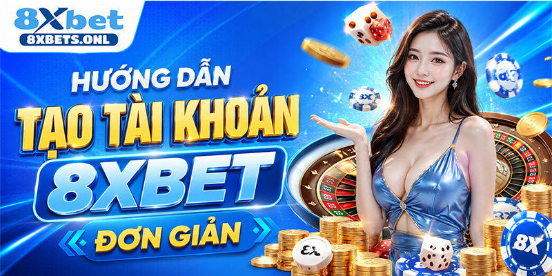 Hướng dẫn tạo tài khoản 8XBET đơn giản