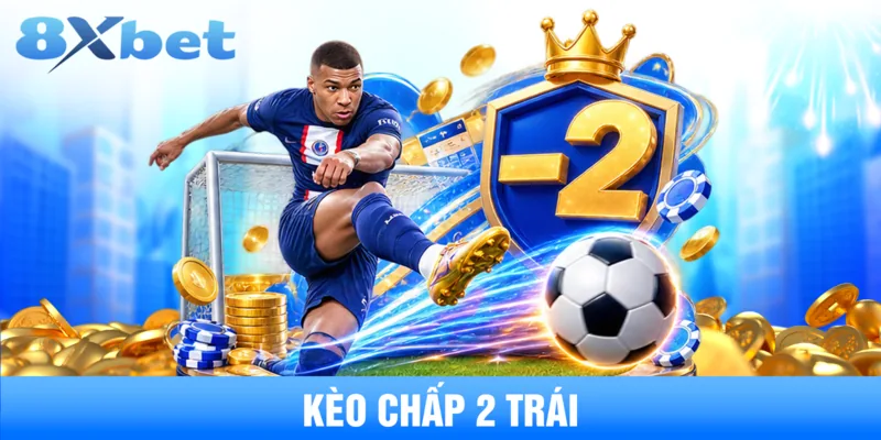 Kèo Chấp 2 Trái Là Gì? Bí Quyết Soi Kèo Thắng Lớn Cực Dễ