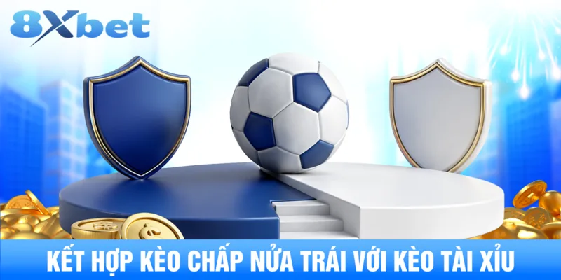 Kết hợp kèo chấp nửa trái với kèo tài xỉu