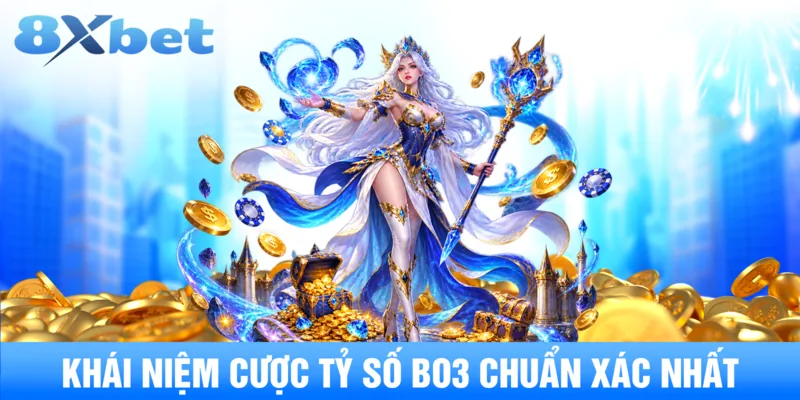 Khái niệm cược tỷ số bo3 chuẩn xác nhất.