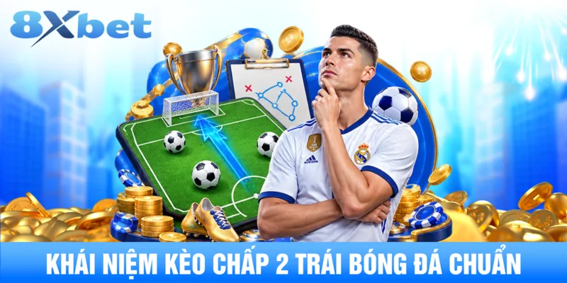 Khái niệm kèo chấp 2 trái bóng đá chuẩn.