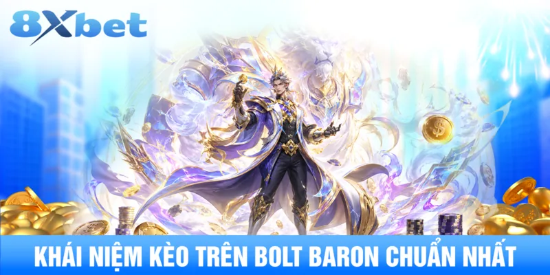 Khái niệm kèo trên bolt baron chuẩn nhất