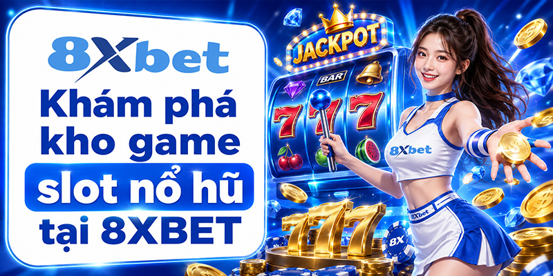 Khám phá kho game slot nổ hũ tại 8XBET