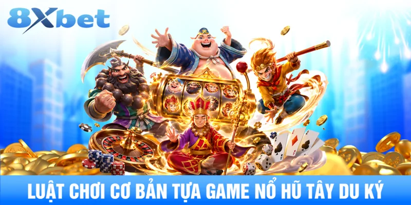Luật chơi cơ bản tựa game nổ hũ tây du ký
