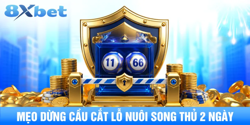 Mẹo dừng cầu cắt lỗ nuôi song thủ 2 ngày