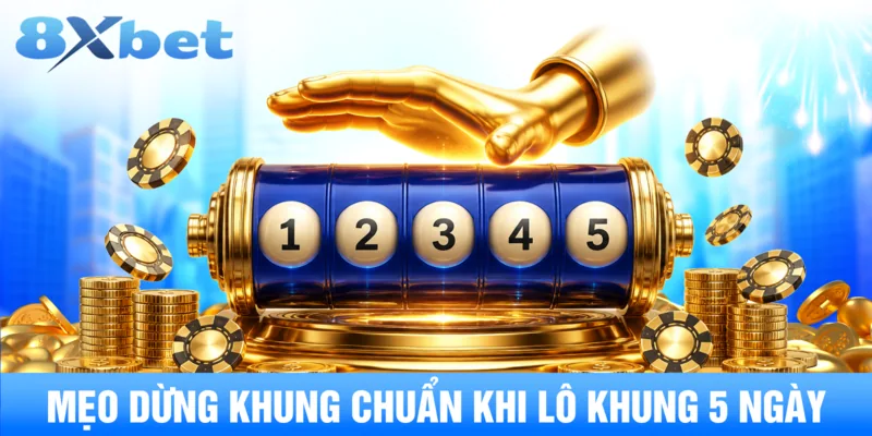 Mẹo dừng khung chuẩn khi lô khung 5 ngày