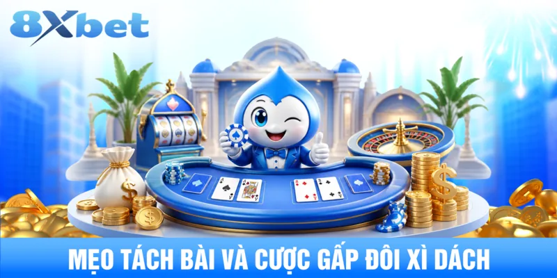 Mẹo tách bài và cược gấp đôi xì dách