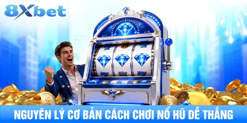 Nguyên lý cơ bản cách chơi nổ hũ dễ thắng