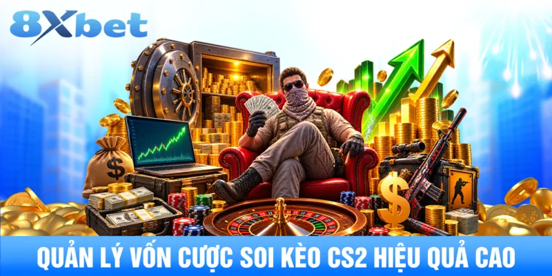 Quản lý vốn cược soi kèo cs2 hiệu quả cao