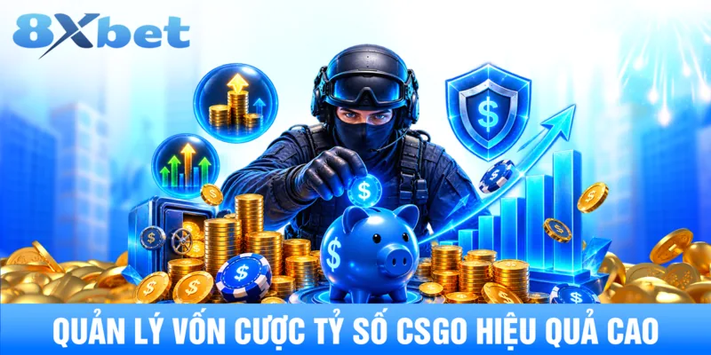 Quản lý vốn cược tỷ số csgo hiệu quả cao
