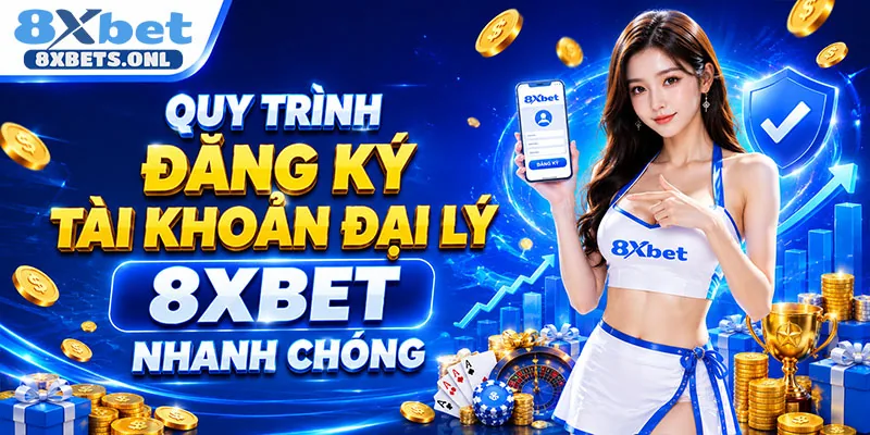 Quy trình đăng ký tài khoản đại lý 8XBET nhanh chóng