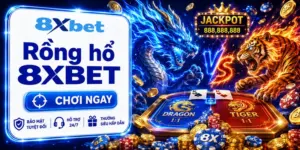 Game Rồng Hổ 8XBET - Mẹo Chơi Thắng Đậm Cho Game Thủ