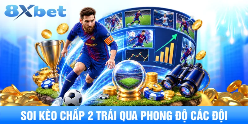 Soi kèo chấp 2 trái qua phong độ các đội