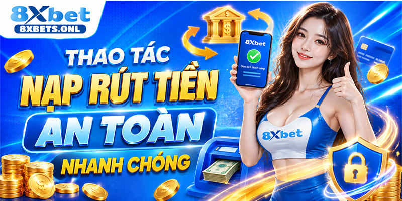 Thao tác nạp rút tiền an toàn nhanh chóng