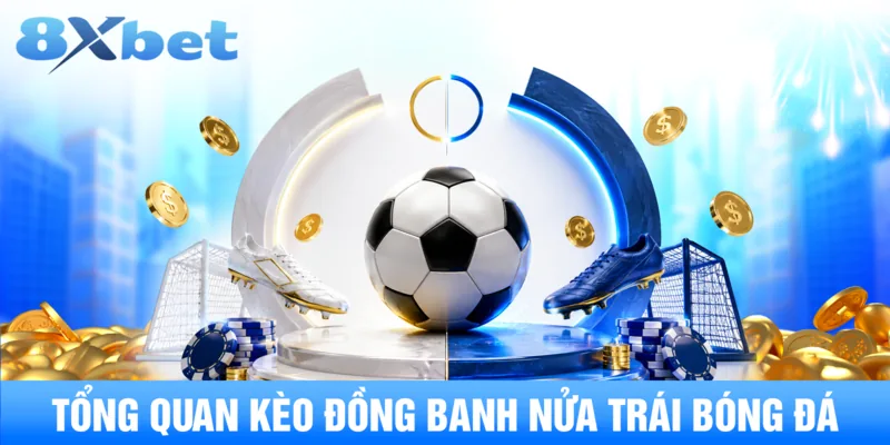 Tổng quan kèo đồng banh nửa trái bóng đá