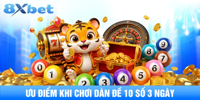 Ưu điểm khi chơi dàn đề 10 số 3 ngày